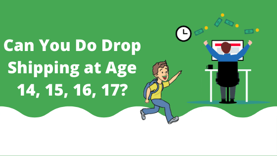 Can You Do Drop Shipping at Age 14, 15, 16, 17?